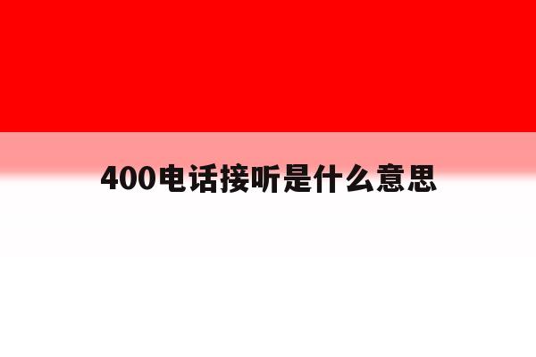 400电话接听是什么意思 400电话接听是什么意思