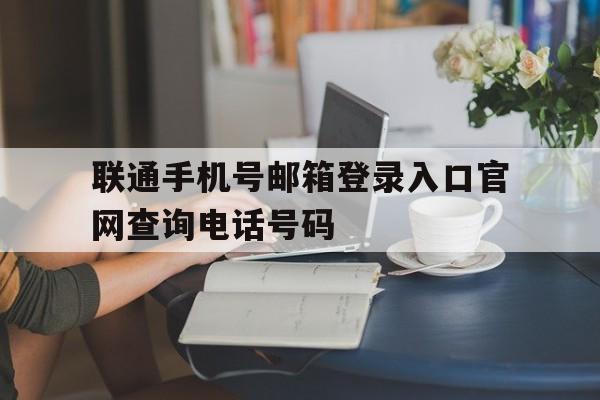 联通手机号邮箱登录入口官网查询电话号码的简单介绍