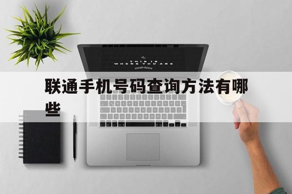 联通手机号码查询方法有哪些 联通手机号码查询方法有哪些